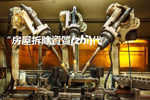 “房屋拆除資質(zhì)代辦，輕松獵取專業(yè)許可！”